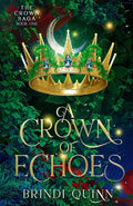 A Crown of Echoes: A Romantasy of Forbidden Magic and Fierce Queens (The Crown Saga: Forbidden Queen x Knight Romantasy) by Brindi Quinn