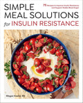 Simple Meal Solutions for Insulin Resistance: 75 Recipes to Improve Insulin Resistance and Support Stable Blood Sugar by Megan Koehn