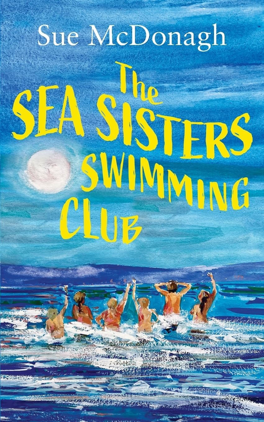 The Sea Sisters Swimming Club: An unputdownable romance about sisterhood and second chances by Sue McDonagh