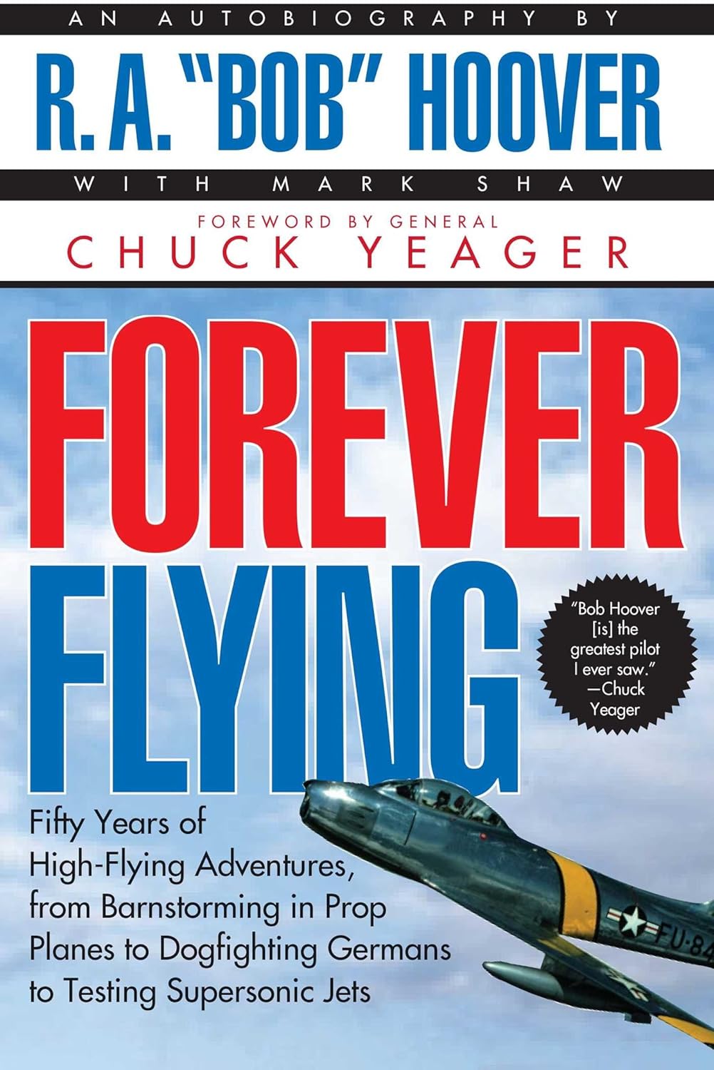 Forever Flying: Fifty Years of High-flying Adventures, From Barnstorming in Prop Planes to Dogfighting Germans to Testing Supersonic Jets, An Autobiography by Bob Hoover