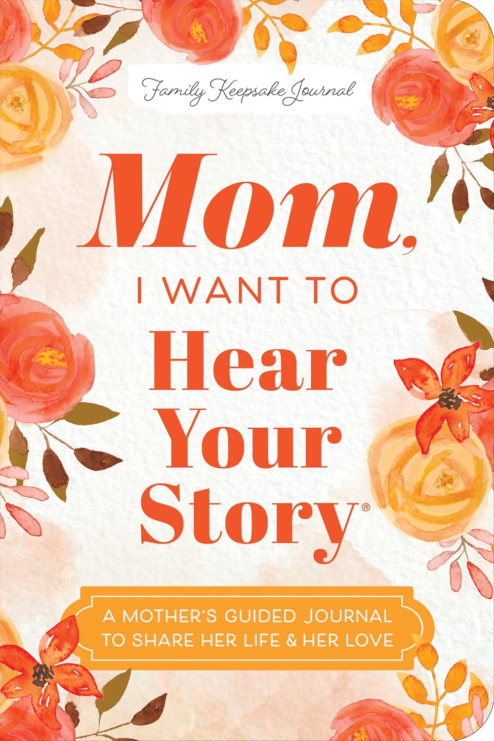 Mom, I Want to Hear Your Story (Expanded Edition): A Mother's Guided Journal to Share Her Life & Her Love (Hear Your Story Books) by Jeffrey Mason