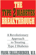 The Type 2 Diabetes Breakthrough: A Revolutionary Approach to Treating Type 2 Diabetes by Frank Shallenberger M.D.