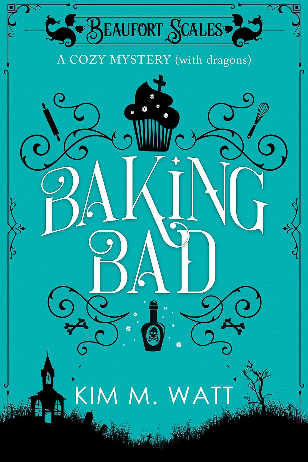 Baking Bad - a Cozy Mystery (with Dragons): Tea, cake, & a whodunnit in the Yorkshire Dales (A Beaufort Scales Mystery, Book 1) by Kim M. Watt