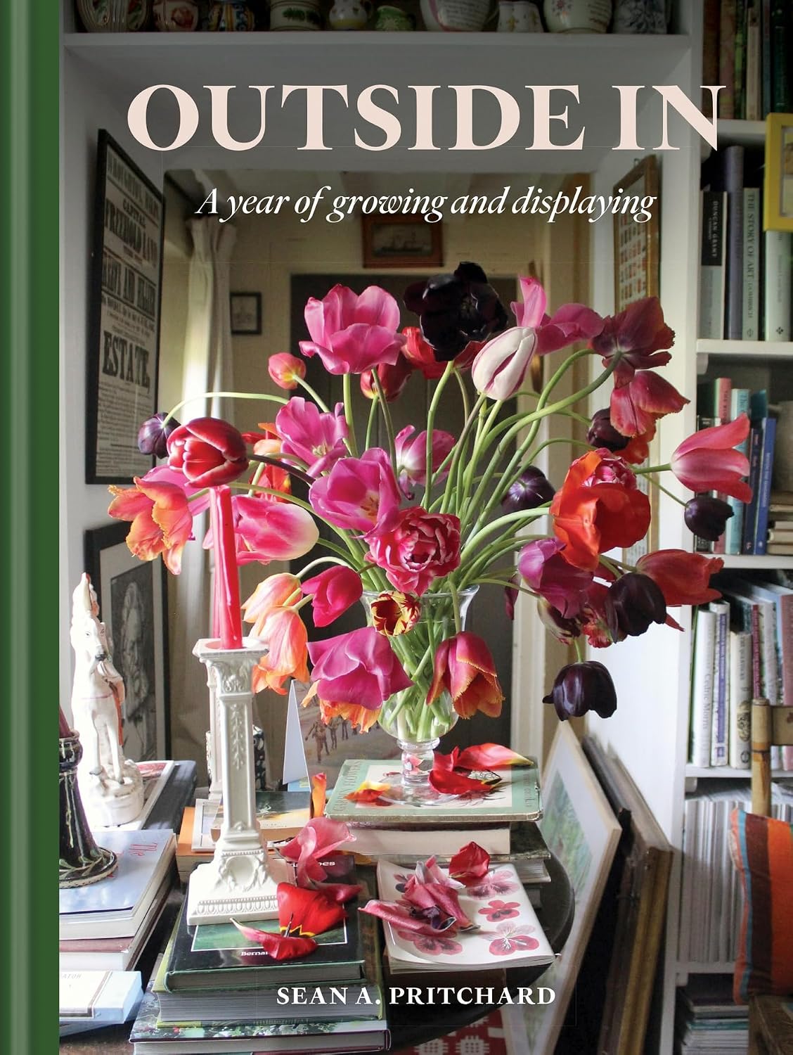 Outside In: A Year of Growing & Displaying by Sean A Pritchard