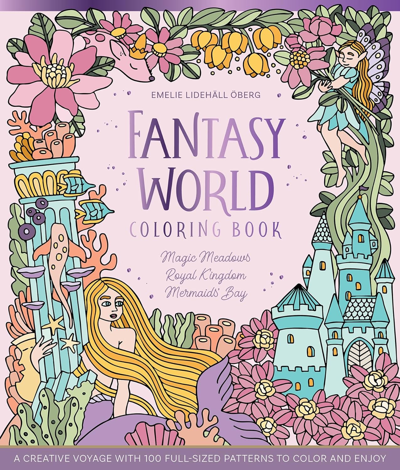 Fantasy World Coloring Book MAGIC MEADOWS - ROYAL KINGDOM - MERMAIDS’ BAY: A Creative Voyage with 100 Full-Sized Patterns to Color and Enjoy by Emelie Lidehäll Öberg