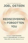 Rediscovering the Forgotten You: Take Back Your Passion, Reignite Your Dreams, and Embrace the Life You Were Created to Live by Joel Osteen