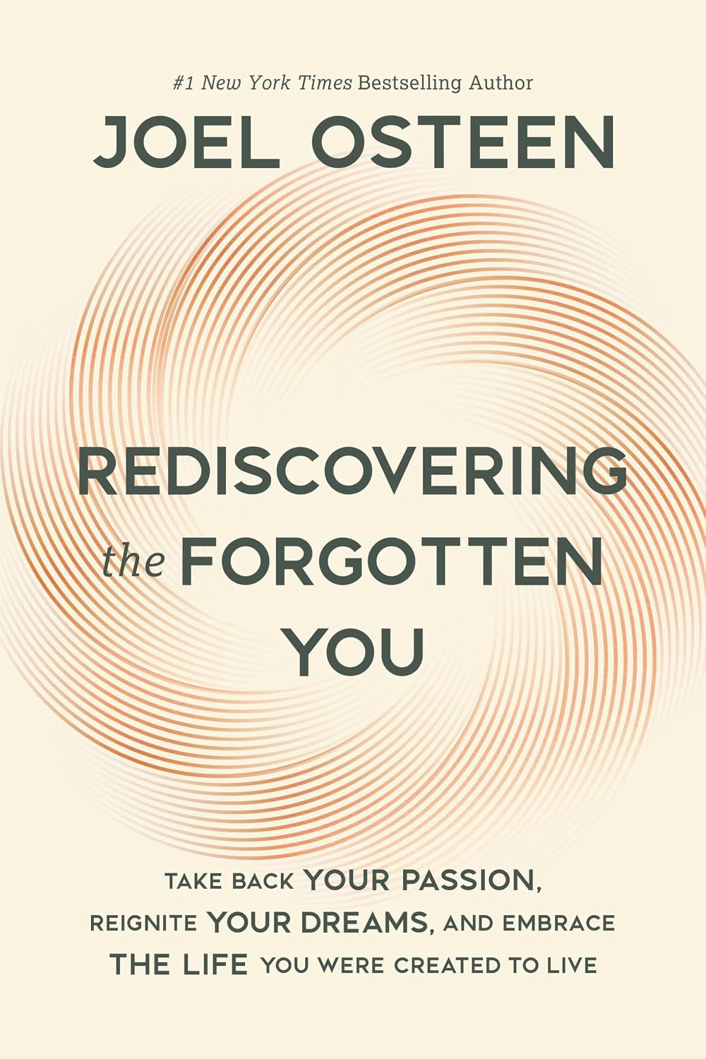 Rediscovering the Forgotten You: Take Back Your Passion, Reignite Your Dreams, and Embrace the Life You Were Created to Live by Joel Osteen