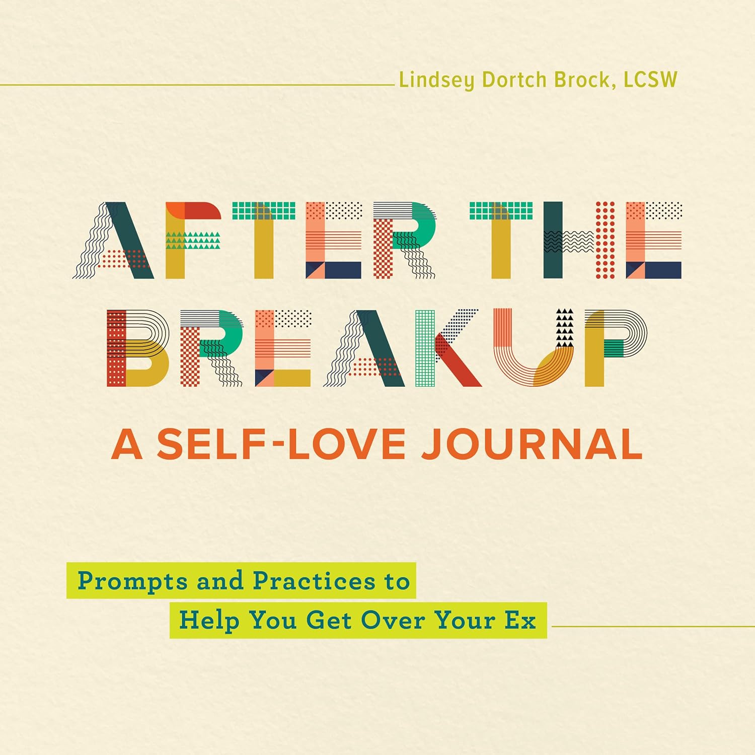 After the Breakup: A Self-Love Journal: Prompts and Practices to Help You Get Over Your Ex by Lindsey Dortch Brock LCSW
