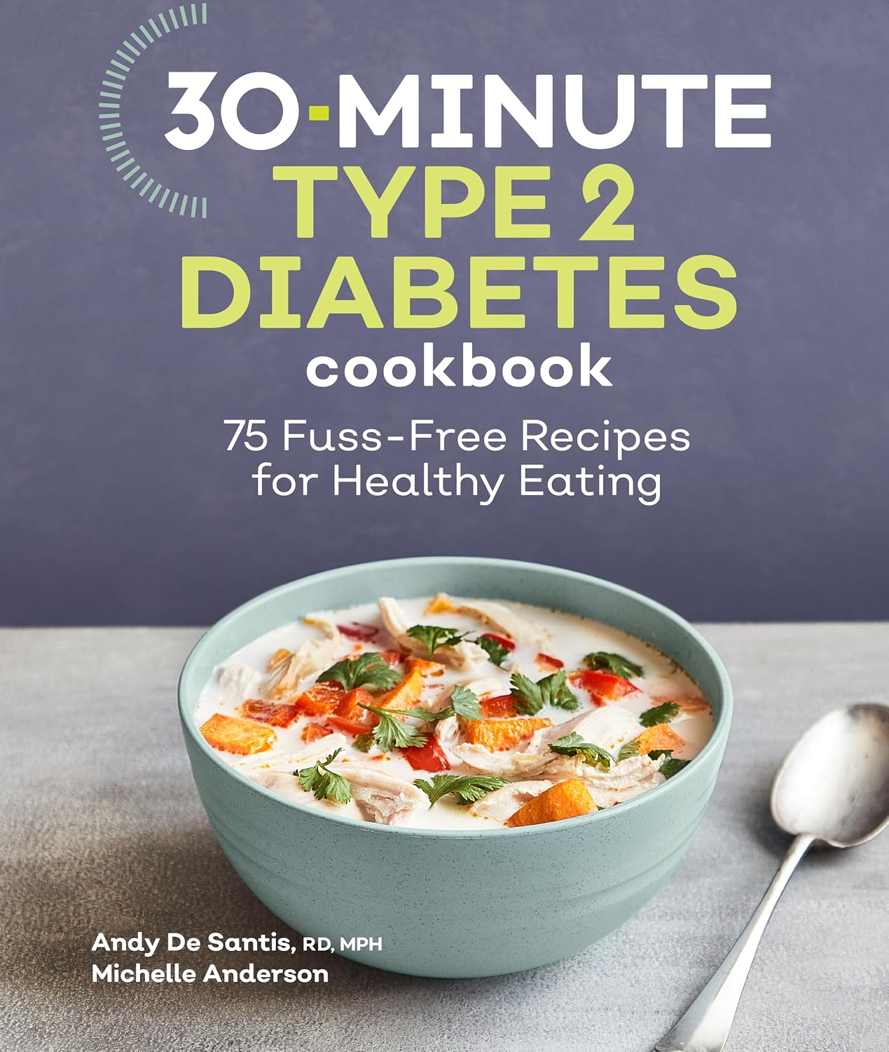 30-Minute Type 2 Diabetes Cookbook: 75 Fuss-Free Recipes for Healthy Eating by Andy De Santis RD MPH