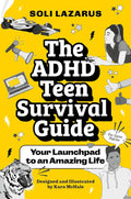 The ADHD Teen Survival Guide: Your Launchpad to an Amazing Life by Soli Lazarus