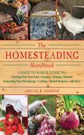 The Homesteading Handbook: A Back to Basics Guide to Growing Your Own Food, Canning, Keeping Chickens, Generating Your Own Energy, Crafting, Herbal Medicine, and More (Handbook Series) by Abigail Gehring
