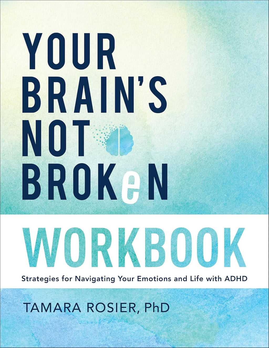 Your Brain's Not Broken Workbook: Strategies for Navigating Your Emotions and Life with ADHD by Tamara Rosier PhD
