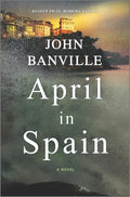 April in Spain: A Detective Mystery (Strafford and Quirke, 2) by John Banville