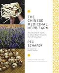 The Chinese Medicinal Herb Farm: A Cultivator's Guide to Small-Scale Organic Herb Production by Peg Schafer