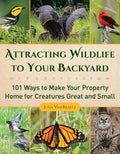 Attracting Wildlife to Your Backyard: 101 Ways to Make Your Property Home for Creatures Great and Small by Josh VanBrakle