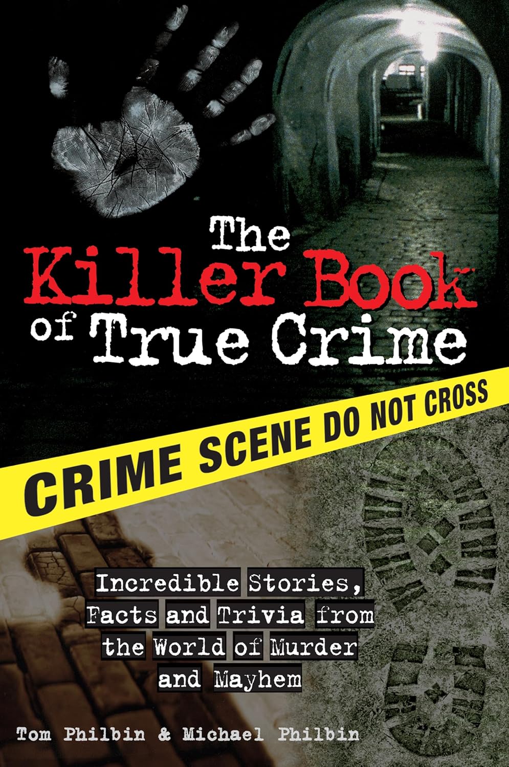 The Killer Book of True Crime: Incredible Stories, Facts and Trivia from the World of Murder and Mayhem by Tom Philbin