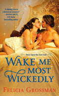 Wake Me Most Wickedly: A Passionate Snow White Romance Retelling Set in Historical Regency (Once Upon the East End, 2) by Felicia Grossman