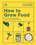 How to Grow Food: Your Crop-by-Crop Guide to Growing, Cooking, & Preserving by Huw Richards