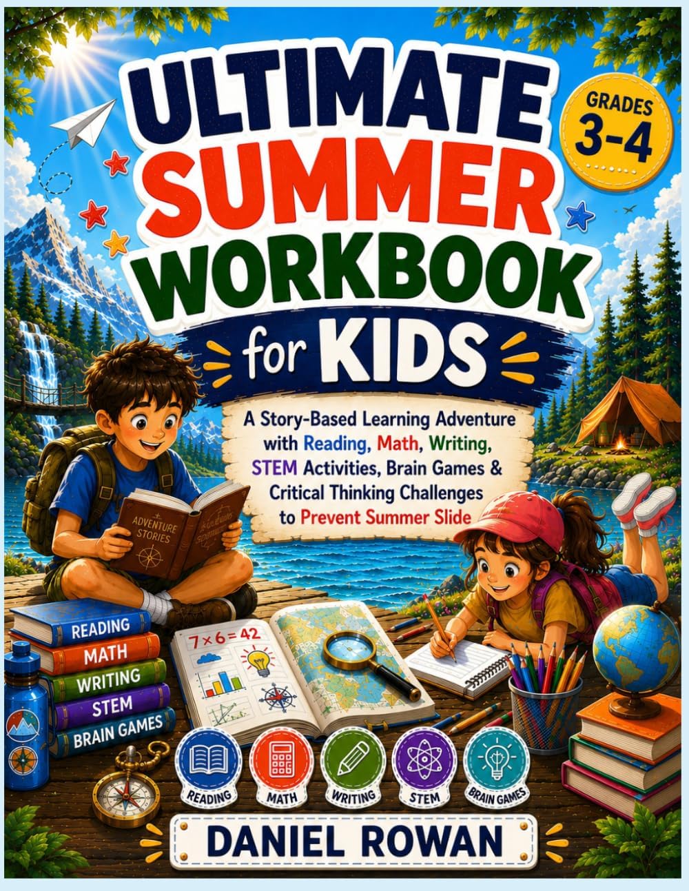 Ultimate Summer Workbook for Kids: A Story-Based Learning Adventure with Reading, Math, Writing, STEM Activities, Brain Games & Critical Thinking Challenges to Prevent Summer Slide by Daniel Rowan
