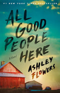 All Good People Here: A Novel by Ashley Flowers