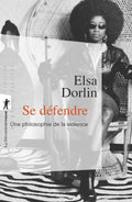 Se défendre: Une philosophie de la violence (Poche / Sciences humaines et sociales) (French Edition) by Elsa Dorlin