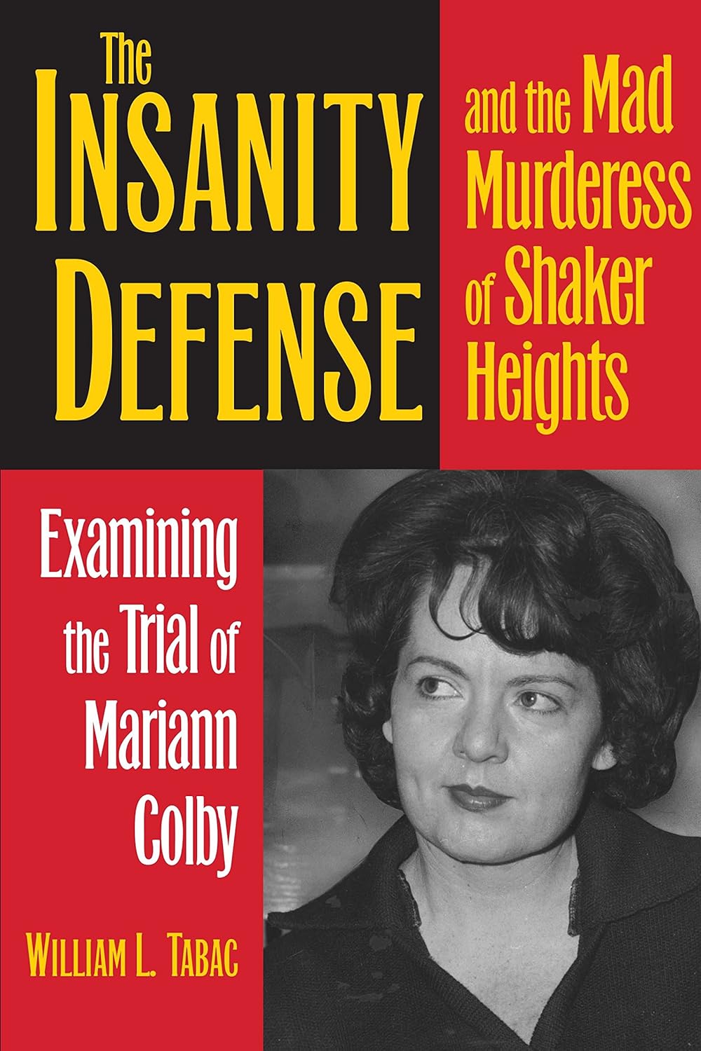 The Insanity Defense and the Mad Murderess of Shaker Heights: Examining the Trial of Mariann Colby (True Crime History) by William L. Tabac