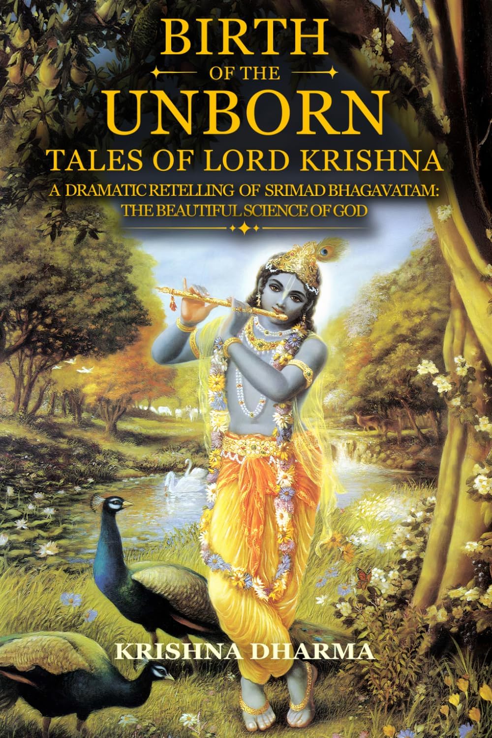 Birth of the Unborn: Tales of Lord Krishna: A dramatic retelling of Srimad Bhagavatam: The Beautiful Science of God by Krishna Dharma
