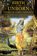 Birth of the Unborn: Tales of Lord Krishna: A dramatic retelling of Srimad Bhagavatam: The Beautiful Science of God by Krishna Dharma
