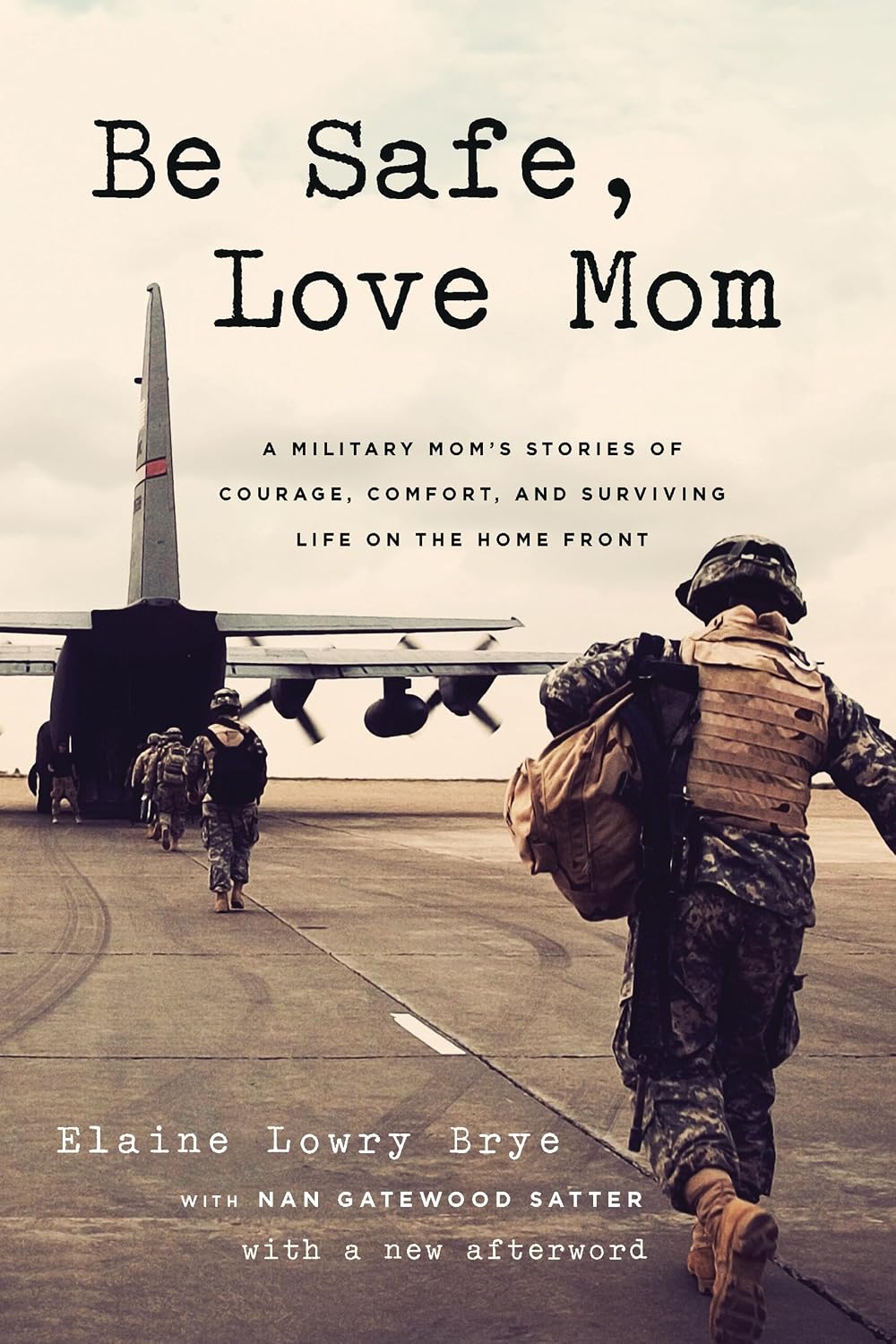 Be Safe, Love Mom: A Military Mom's Stories of Courage, Comfort, and Surviving Life on the Home Front by Elaine Lowry Brye