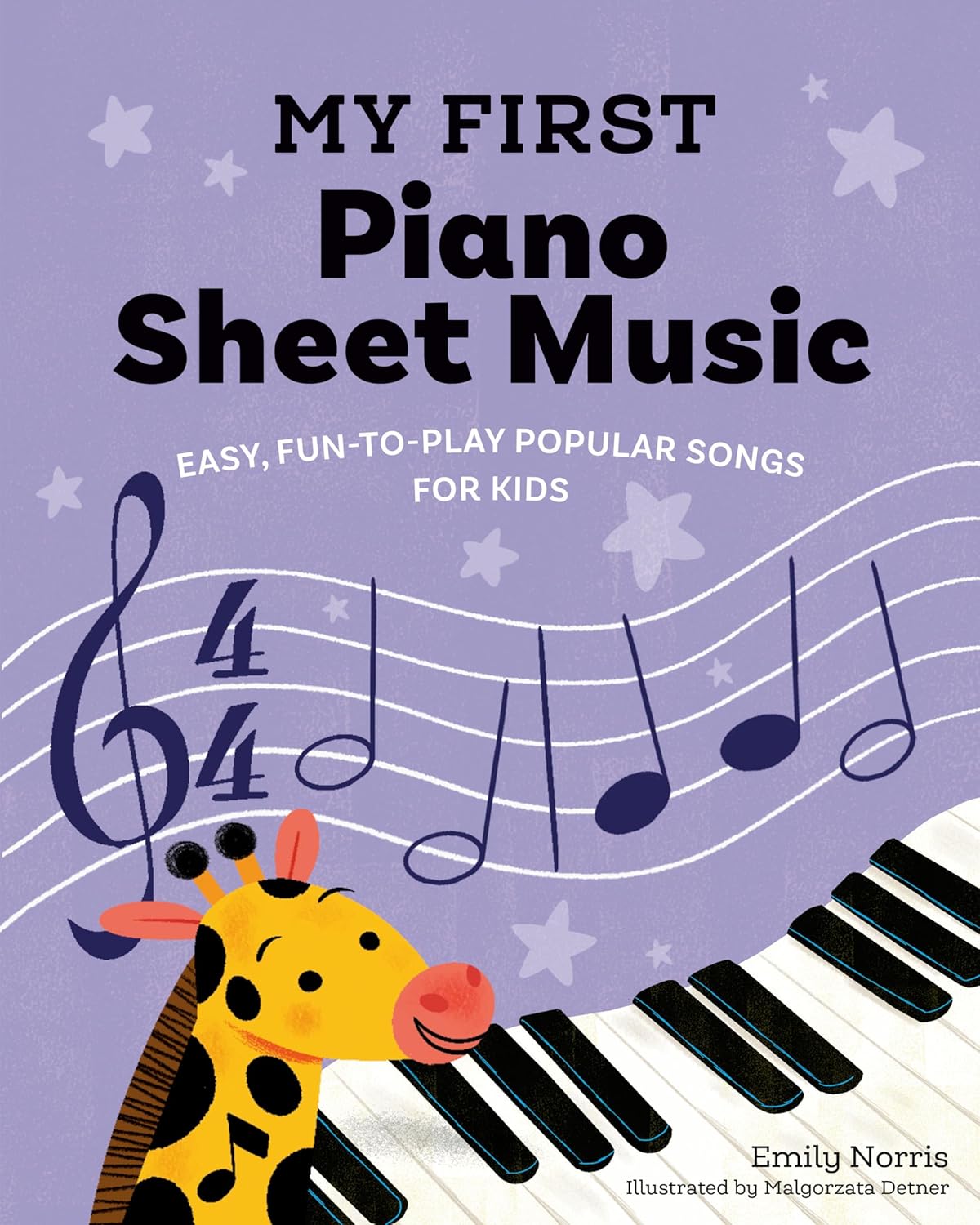 My First Piano Sheet Music: Easy, Fun-to-Play Popular Songs for Kids (My First Piano Books) by Emily Norris