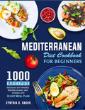 Mediterranean Diet Cookbook For Beginners: 1000 delicious and healthy Mediterranean diet recipes and 30-days meal plans by Cynthia D. Baugh