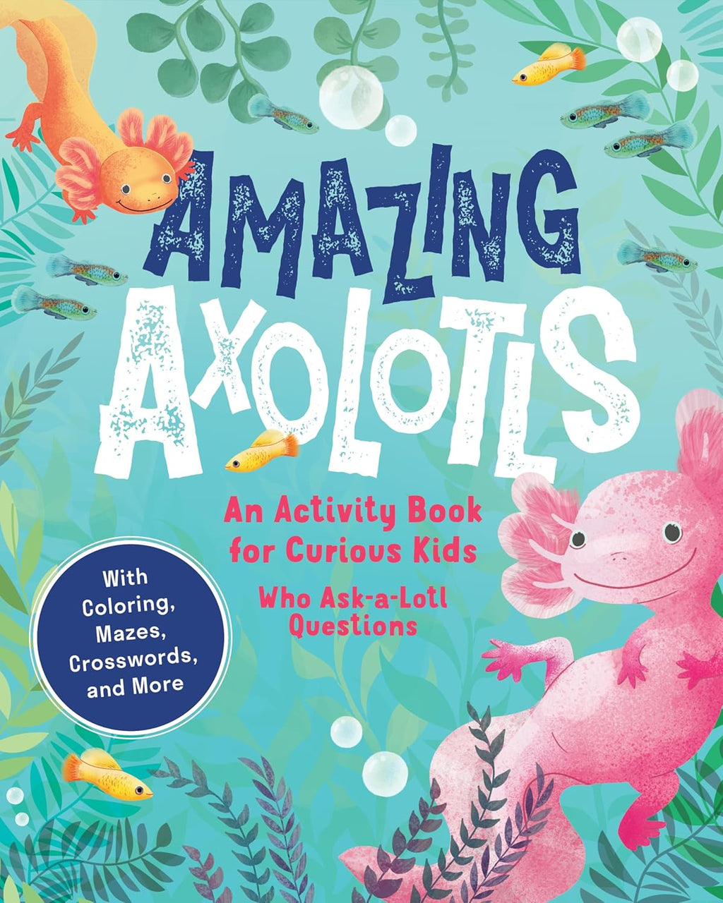 Amazing Axolotls: An Activity Book for Kids with Coloring, Mazes, Crosswords, and More by Little Bigfoot