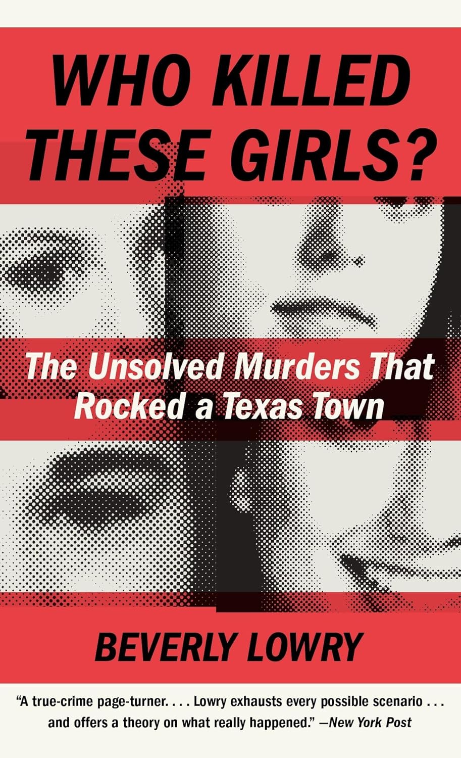 Who Killed These Girls?: The Unsolved Murders That Rocked a Texas Town by Beverly Lowry