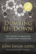 Dumbing Us Down - 25th Anniversary Edition: The Hidden Curriculum of Compulsory Schooling by John Taylor Gatto