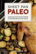 Sheet Pan Paleo: 200 One-Tray Recipes for Quick Prepping, Easy Roasting and Hassle-free Clean Up by Pamela Ellgen
