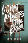 What Meets the Eye: A Mystery by Alex Kenna