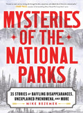 Mysteries of the National Parks: 35 Stories of Baffling Disappearances, Unexplained Phenomena, and More by Mike Bezemek