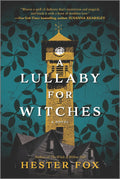 A Lullaby for Witches: A Lush Gothic Fantasy About a Dark Legacy and the Power of Witchcraft by Hester Fox