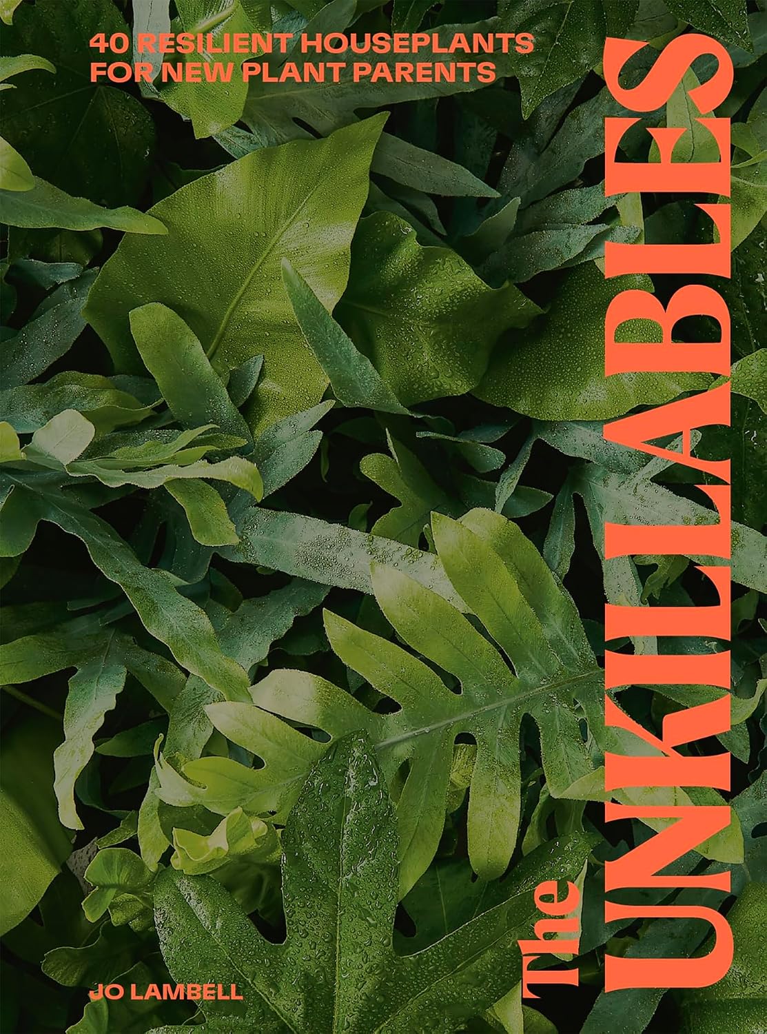 The Unkillables: 40 resilient house plants for new plant parents by Jo Lambell