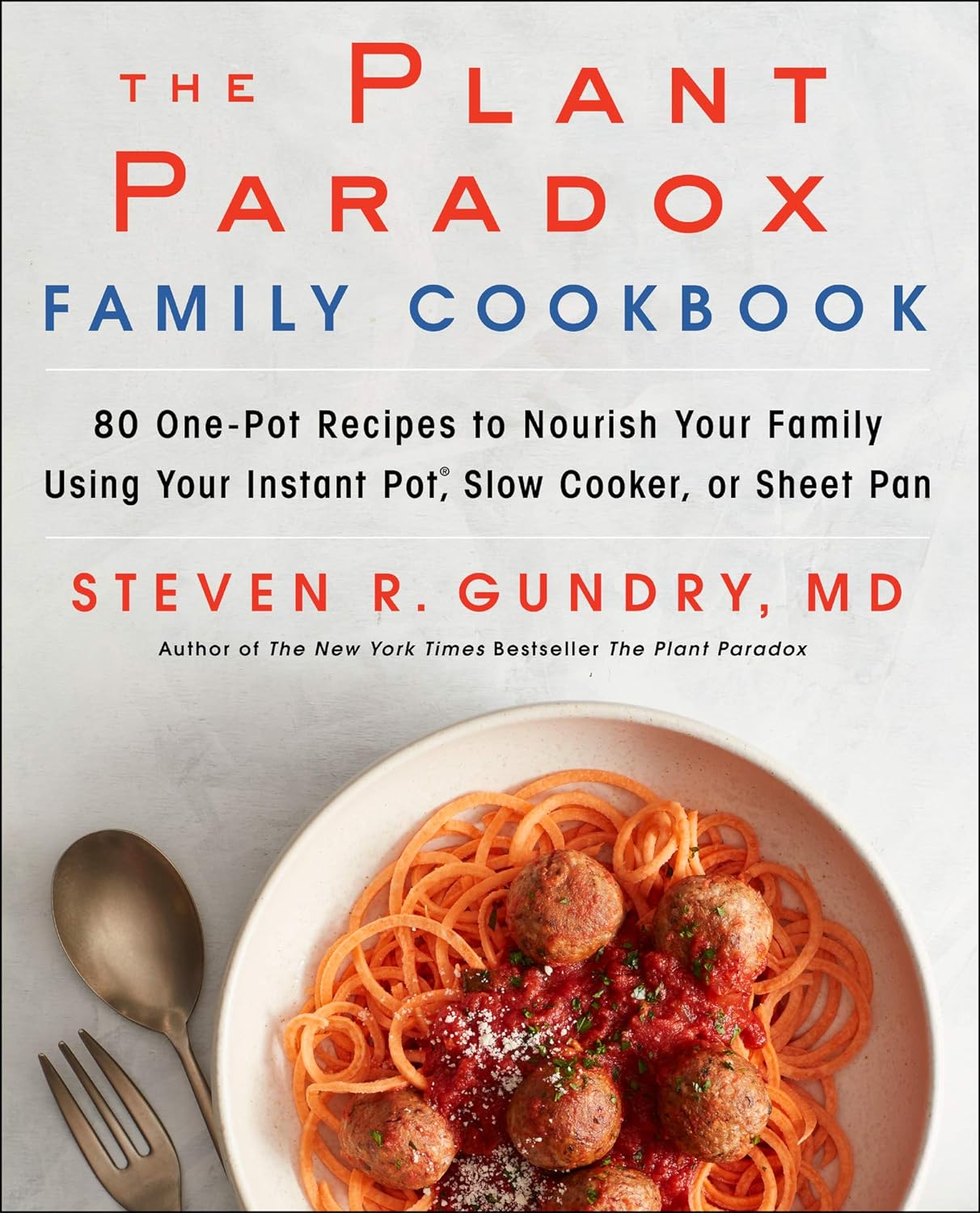 The Plant Paradox Family Cookbook: 80 One-Pot Recipes to Nourish Your Family Using Your Instant Pot, Slow Cooker, or Sheet Pan by Steven R. Gundry MD