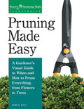 Pruning Made Easy: A Gardener's Visual Guide to When and How to Prune Everything, from Flowers to Trees (Storey's Gardening Skills Illustrated Series) by Lewis Hill