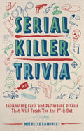 Serial Killer Trivia: Fascinating Facts and Disturbing Details That Will Freak You the F*ck Out (True Crime) by Michelle Kaminsky