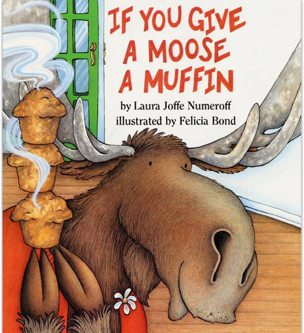If You Give a Moose a Muffin: A Silly Circular Story About a Moose’s Muffin-Fueled Adventure Through the Busy Town by Laura Numeroff