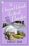 THE CHANNEL ISLANDS FESTIVAL MURDER: An addictive seaside village British cozy mystery (The Gull Bay Mysteries Book 6) by ASHLEY CAIN