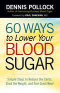 60 Ways to Lower Your Blood Sugar: Simple Steps to Reduce the Carbs, Shed the Weight, and Feel Great Now! by Dennis Pollock