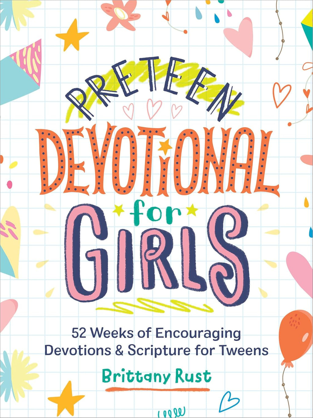 Preteen Devotional for Girls: 52 Weeks of Encouraging Devotions and Scripture for Tweens by Brittany Rust