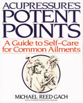 Acupressure's Potent Points: A Guide to Self-Care for Common Ailments by Michael Reed Gach
