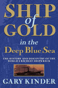 Ship of Gold in the Deep Blue Sea: The History and Discovery of the World's Richest Shipwreck by Gary Kinder
