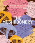 The Mushroomery: Grow, harvest and cook incredible mushrooms by Buttons Mira