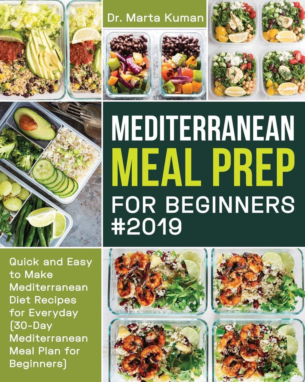 Mediterranean Meal Prep for Beginners #2019: Quick and Easy to Make Mediterranean Diet Recipes for Everyday (30-Day Mediterranean Meal Plan for Beginners) by Dr Marta Kuman